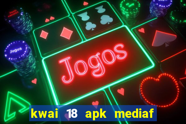 kwai 18 apk mediaf  re